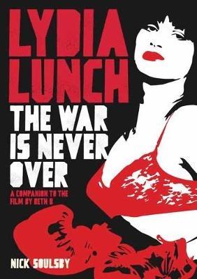 Lydia Lunch: The War Is Never Over - Nick Soulsby - cover