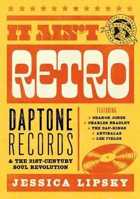 It Ain’t Retro: Daptone Records and The 21st-Century Soul Revolution - Jessica Lipsky - cover