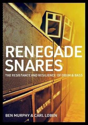Renegade Snares: The Resistance And Resilience Of Drum & Bass - Ben Murphy,Carl Loben - cover