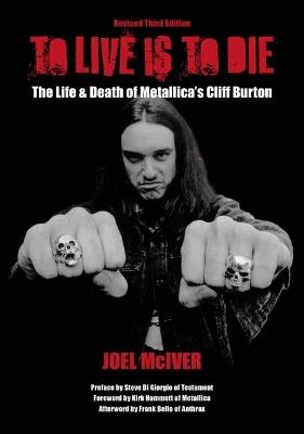 To Live Is To Die: The Life & Death Of Metallica's Cliff Burton - Joel McIver - cover