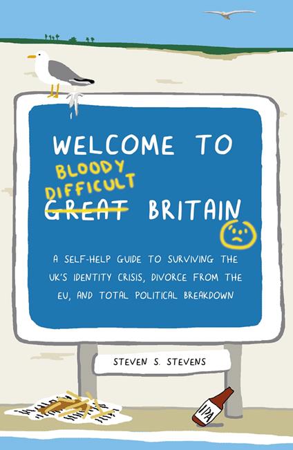 Welcome to Bloody Difficult Britain: A Self-Help Guide to Surviving the UK’s Identity Crisis, Divorce From the EU, and Westminster’s Total Political Breakdown