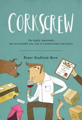 Corkscrew: The Highly Improbable, but Occasionally True, Tale of a Professional Wine Buyer - Peter Stafford-Bow - cover
