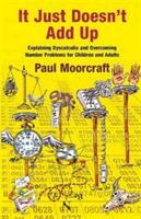 It Just Doesn't Add Up: Explaining Dyscalculia and Overcoming Number Problems for Children and Adults - Paul Moorcraft - cover