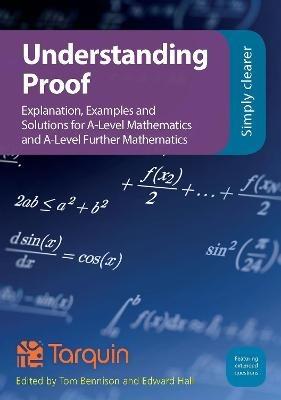 Understanding Proof: Explanation, Examples and Solutions for A-Level Mathematics and A-Level Further Mathematics - cover