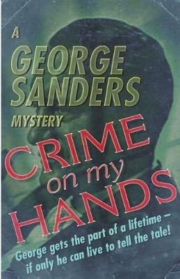 Crime on My Hands: A George Sanders Mystery - George Sanders - cover