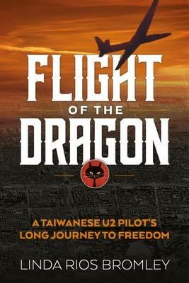 Flight of the Dragon: A Taiwanese U-2 Pilot's Long Journey to Freedom - Linda Rios Bromley - cover