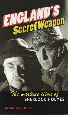 England's Secret Weapon: The wartime films of Sherlock Holmes - Amanda J Field - cover