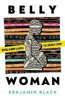 Belly Woman: Birth, Blood & Ebola: the Untold Story - Benjamin Black - cover
