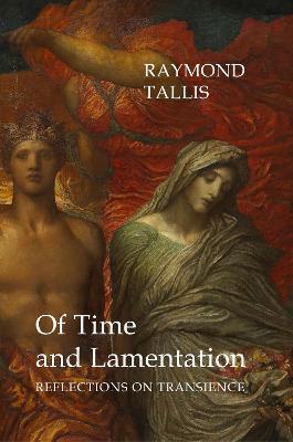Of Time and Lamentation: Reflections on Transience - Raymond Tallis - cover