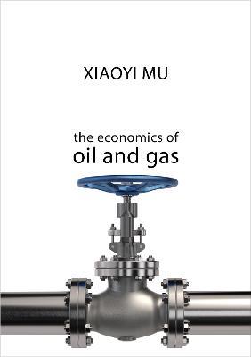 The Economics of Oil and Gas - Xiaoyi Mu - cover