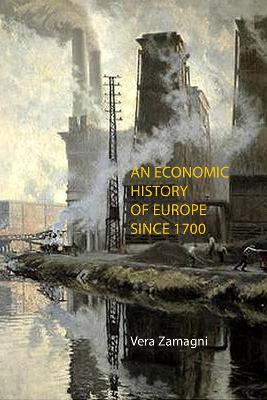 An Economic History of Europe Since 1700 - Vera Zamagni - cover