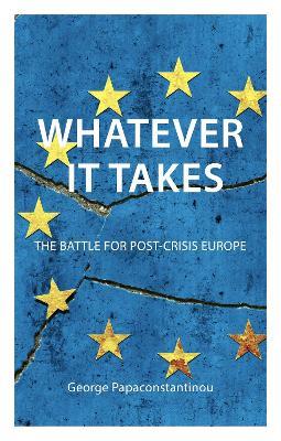 Whatever it Takes: The Battle for Post-Crisis Europe - George Papaconstantinou - cover