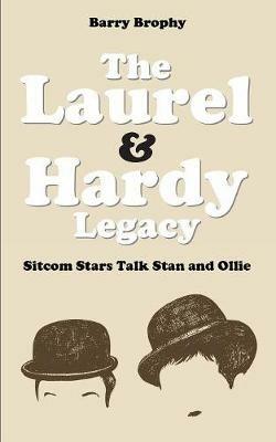 The Laurel and Hardy Legacy: Sitcom Stars Talk Stan and Ollie - Barry Brophy - cover