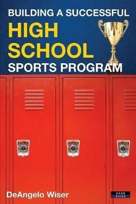 Building a Successful High School Sports Program - Deangelo Wiser - cover