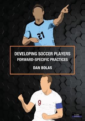Developing Soccer Players: Forward-Specific Practices - Dan Bolas - cover