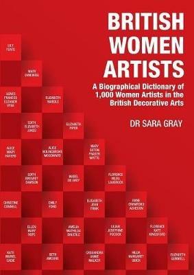 British Women Artists: A Biographical Dictionary of 1,000 Women Artists in the British Decorative Arts - Sara Gray - cover
