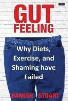 Gut Feeling: Why Diets, Exercise, and Shaming have Failed - Hamish Stuart - cover
