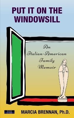 Put It On The Windowsill: An Italian-American Family Memoir - Marcia Brennan - cover