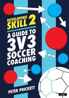 Developing Skill 2: A Guide to 3v3 Soccer Coaching - Peter Prickett - cover