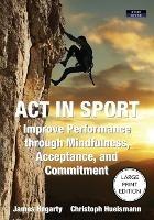 ACT in Sport: Improve Performance through Mindfulness, Acceptance, and Commitment - James Hegarty,Christoph Huelsmann - cover