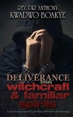 DELIVERANCE from WITCHCRAFT & FAMILIAR SPIRITS: A PRACTICAL PERSPECTIVE: Dealing with Witch-Demonology