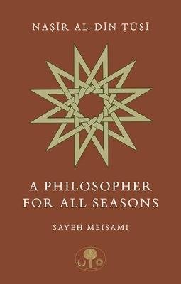 Nasir al-Din Tusi: A Philosopher for All Seasons - Sayeh Meisami - cover