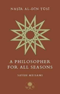 Nasir al-Din Tusi: A Philosopher for All Seasons - Sayeh Meisami - cover