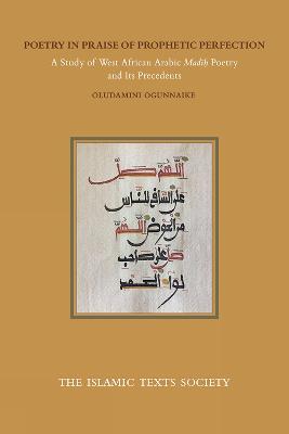 Poetry in Praise of Prophetic Perfection: A Study of West African Arabic Madih Poetry and its Precedents - Oludamini Ogunnaike - cover