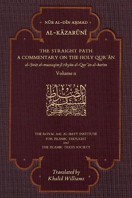 The Straight Path: A Commentary on the Holy Qur'an: Volume II - Nur al-Din Ahmad Al-Kazaruni - cover
