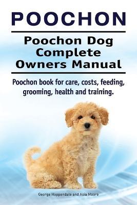 Poochon. Poochon Dog Complete Owners Manual. Poochon Book for Care, Costs, Feeding, Grooming, Health and Training. - George Hoppendale,Asia Moore - cover
