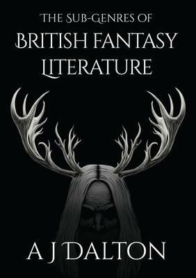 The Sub-Genres of British Fantasy Literature - A. J. Dalton - cover