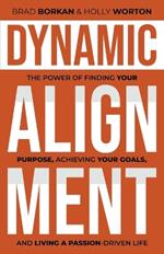 Dynamic Alignment: The Power of Finding Your Purpose, Achieving Your Goals, and Living a Passion-Driven Life