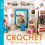 How to Crochet: with 100 techniques and 15 easy projects (Mollie Makes)