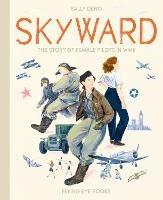 Skyward: The Story of Female Pilots in WW2 - Sally Deng - cover