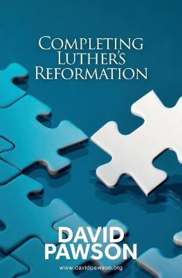 Completing Luther&#39;s Reformation - David Pawson - cover