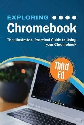 Exploring Chromebook Third Edition: The Illustrated, Practical Guide to using Chromebook - Kevin Wilson - cover