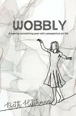 Wobbly: A twenty-something-year-old's perspective on life.