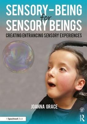 Sensory-Being for Sensory Beings: Creating Entrancing Sensory Experiences - Joanna Grace - cover