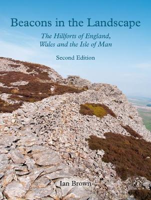 Beacons in the Landscape: The Hillforts of England, Wales and the Isle of Man: Second Edition - Ian Brown - cover
