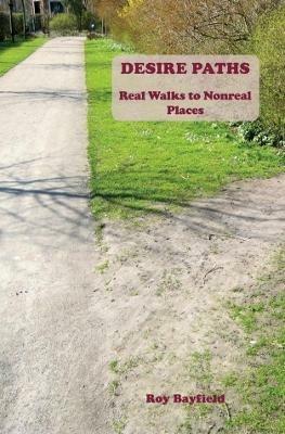 Desire Paths: Real Walks to Nonreal Places - Roy Bayfield - cover