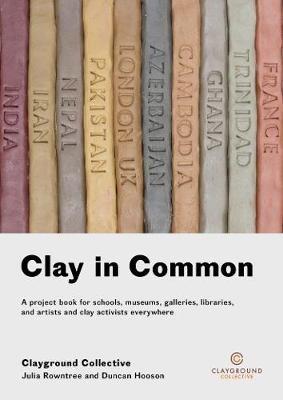 Clay in Common: A project book for schools, museums, galleries, libraries and artists and clay activists everywhere - Julia Rowntree,Duncan Hooson - cover