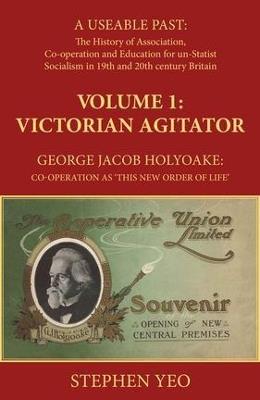 Victorian Agitator: George Jacob Holyoake (1817-1906): Co-Operation as 'This New Order of Li - Stephen Yeo - cover