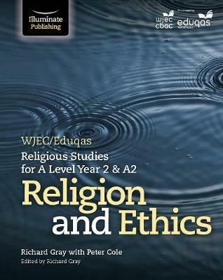 WJEC/Eduqas Religious Studies for A Level Year 2 & A2 - Religion and Ethics - Peter Cole,Richard Gray - cover