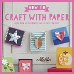 How to Craft with Paper: With Over 50 Techniques and 20 Easy Projects