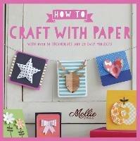 How to Craft with Paper: With Over 50 Techniques and 20 Easy Projects - Mollie Makes - cover