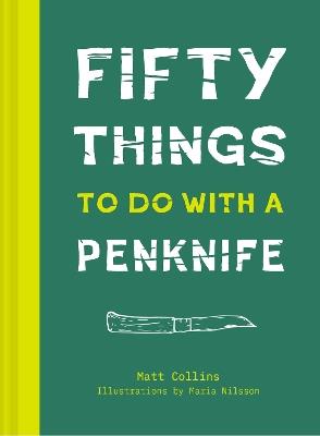 Fifty Things to Do with a Penknife: The Whittler's Guide to Life - Matt Collins - cover