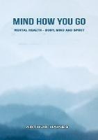 Mind how you go Mental health, mind, body and spirit - Arthur Hawes - cover