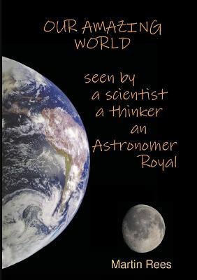 Our amazing world Seen by a scientist, a thinker, an Astronomer Royal - Martin Rees - cover