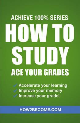 How to Study: Ace Your Grades: Achieve 100% Series Revision/Study Guide - How2Become - cover