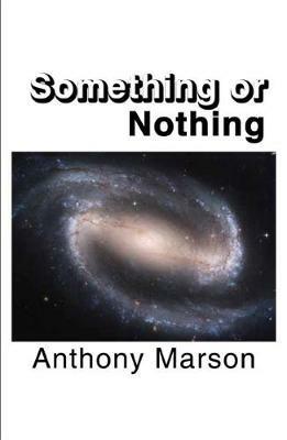 Something or Nothing: A Search for My Personal Theory of Everything - Anthony Marson - cover